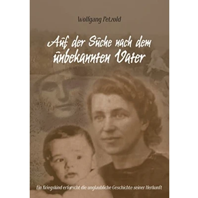 Abbildung von Auf der Suche nach dem unbekannten Vater: Ein Kriegskind erforscht die unglaubliche Geschichte seiner Herkunft