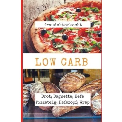 Abbildung von Low CARB: Die besten Rezepte für Brot, Baguette, Hefe Pizzateig, Hefezopf, Wrap: Das große Carb Brot Backbuch mit 16 Brotrezepten, Pizza Hefeteig Rezept.Endlich dauerhaft Abnehmen
