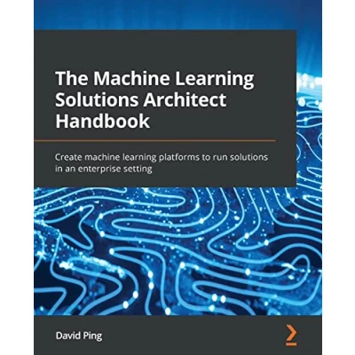 Abbildung von The machine learning solutions Architect Handbook: Create platforms to run in an enterprise setting