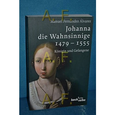 Abbildung von Johanna die Wahnsinnige 1479 1555: Königin und Gefangene