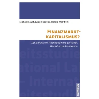 Abbildung von Finanzmarktkapitalismus?: Der Einfluss von Finanzialisierung auf Arbeit, Wachstum und Innovation (International Labour Studies, 8)