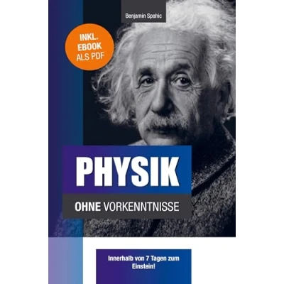 Abbildung von Physik ohne Vorkenntnisse: Innerhalb von 7 Tagen zum Einstein inklusive spezielle Relativitätstheorie einfach erklärt (Technik Vorkenntnisse)
