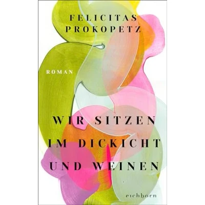 Abbildung von Wir sitzen im Dickicht und weinen: Roman. »Ein Familienroman, der fesselt nachdenklich macht. Sehr poetisch!« Elke Heidenreich