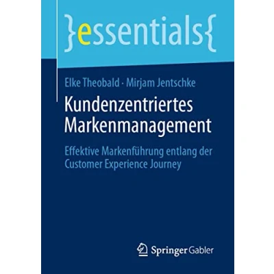 Abbildung von Kundenzentriertes Markenmanagement: Effektive Markenführung entlang der Customer Experience Journey (essentials)
