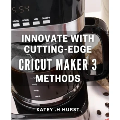 Abbildung von Innovate with Cutting Edge Cricut Maker 3 Methods: Unlock Endless Possibilities the Latest Techniques for Crafting Success