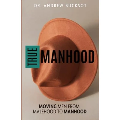 Abbildung von True Manhood: Moving men from malehood to manhood