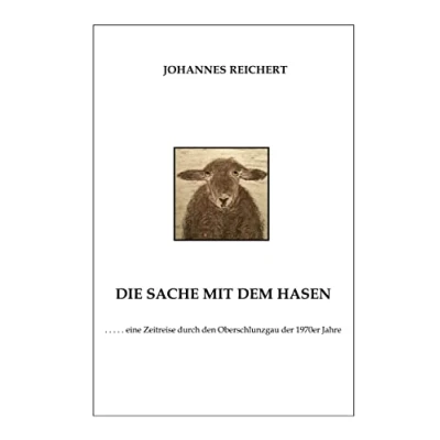Abbildung von Die Sache mit dem Hasen: eine Zeitreise durch den Oberschlunzgau der 1970er Jahre