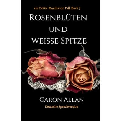 Abbildung von Rosenblüten und weiße Spitze: ein Dottie Manderson Fall: Buch 7: eine romantische, spannende Lektüre des traditionellen Hobbydetektiv Genres