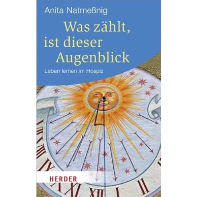 Abbildung von Was zählt, Ist dieser Augenblick (HERDER spektrum): Leben lernen im Hospiz