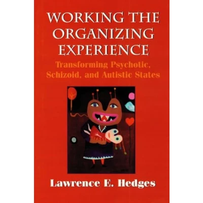 Abbildung von Working the Organizing Experience: Transforming Psychotic, Schizoid, and Autistic States