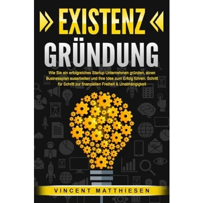 Abbildung von EXISTENZGRÜNDUNG: Wie Sie ein erfolgreiches Startup Unternehmen gründen, einen Businessplan ausarbeiten und Ihre Idee zum Erfolg führen. Schritt für zur finanziellen Freiheit &amp; Unabhängigkeit