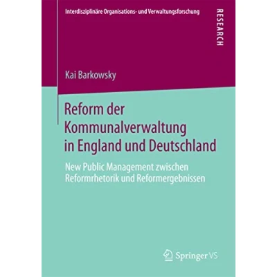 Abbildung von Reform der Kommunalverwaltung in England und Deutschland: New Public Management zwischen Reformrhetorik Reformergebnissen (Interdisziplinäre Organisations Verwaltungsforschung, Band 20)