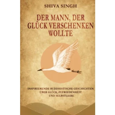 Abbildung von der Mann, Glück verschenken wollte: Buddhistische Geschichten über Glück, Zufriedenheit und Selbstliebe