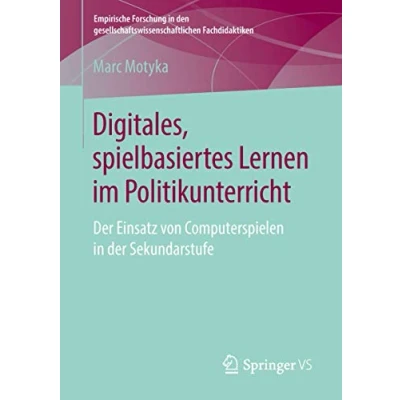 Abbildung von Digitales, spielbasiertes Lernen im Politikunterricht: der Einsatz von Computerspielen in Sekundarstufe (Empirische Forschung den gesellschaftswissenschaftlichen Fachdidaktiken)