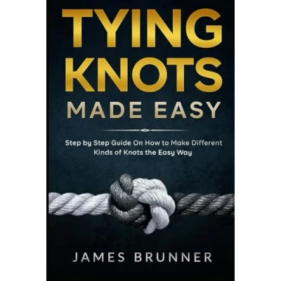 Abbildung von Tying Knots Made Easy: Step by Guide On How to Make Different Kinds of the Easy Way