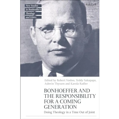 Abbildung von Bonhoeffer and the Responsibility for a Coming Generation: Doing Theology in Time Out of Joint (T&amp;T Clark New Studies Bonhoeffer’s Ethics)