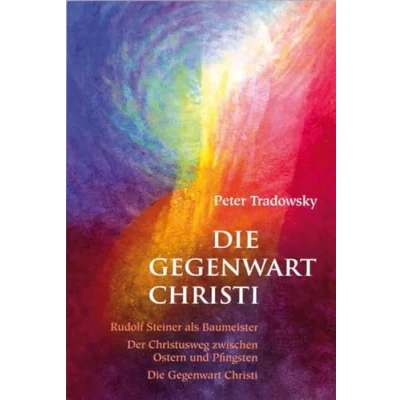 Abbildung von Die Gegenwart Christi: Rudolf Steiner als Baumeister Der Christusweg zwischen Ostern und Pfingsten Christi
