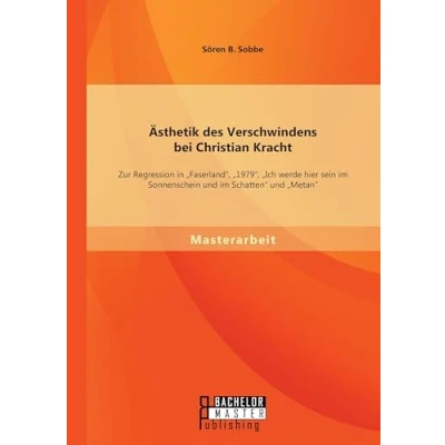 Abbildung von Ästhetik des Verschwindens bei Christian Kracht: Zur Regression in &quot;Faserland&quot;, &quot;1979&quot;, &quot;Ich werde hier sein im Sonnenschein und Schatten&quot; &quot;Metan&quot;