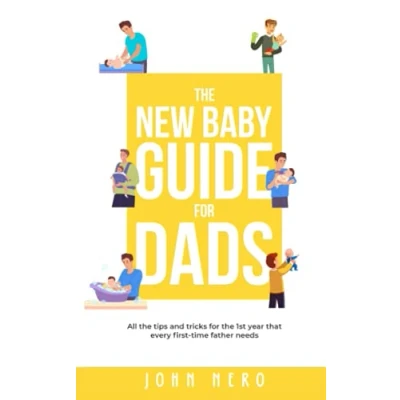 Abbildung von the New Baby Guide for Dads: All Tips and Tricks 1st Year That Every First Time Father Needs (The Dad Book Series, Band 2)