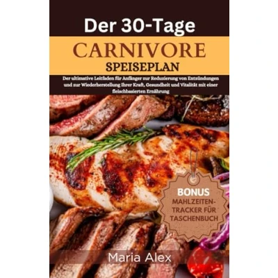 Abbildung von Der 30 TAGE CARNIVORE SPEISEPLAN: ultimative Leitfaden für Anfänger zur Reduzierung von Entzündungen und Wiederherstellung Ihrer Kraft, ... mit einer fleisch basierten Ernährung