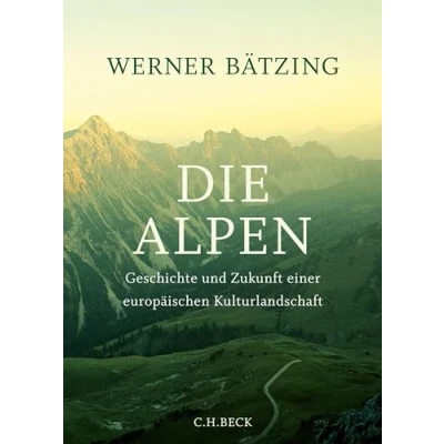 Abbildung von Die Alpen: Geschichte und Zukunft einer europäischen Kulturlandschaft