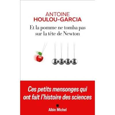 Abbildung von Et la pomme ne tomba pas sur tête de Newton: Ces petits mensonges qui ont fait l&#039;histoire des sciences