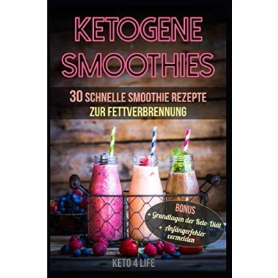 Abbildung von Ketogene Smoothies 30 schnelle Smoothie Rezepte zur Fettverbrennung: Bonus: Grundlagen der Keto Diät und Anfängerfehler vermeiden
