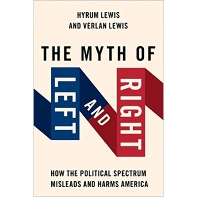 Abbildung von the Myth of Left and Right: How Political Spectrum Misleads Harms America (Studies in Postwar American Politcal Development)