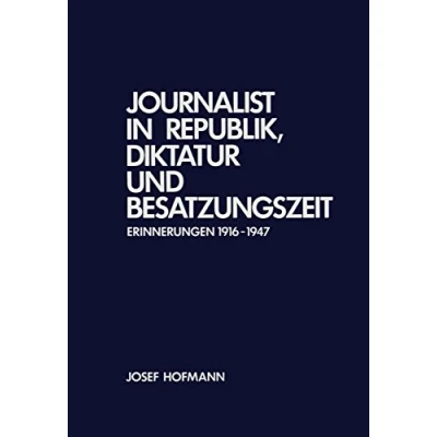 Abbildung von Journalist in Republik, Diktatur und Besatzungszeit: Erinnerungen 1916 1947 (Veröffentlichungen der Kommission für Zeitgeschichte, Reihe A: Quellen)