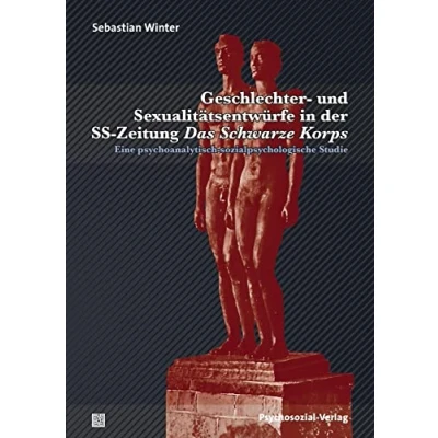 Abbildung von Geschlechter und Sexualitätsentwürfe in der SS Zeitung Das Schwarze Korps: Eine psychoanalytisch sozialpsychologische Studie (Forschung psychosozial)