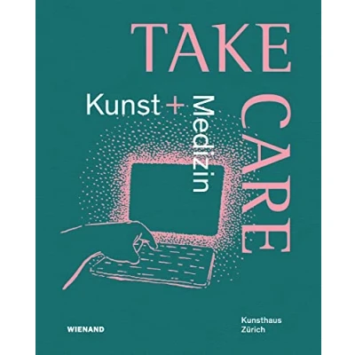 Abbildung von Take Care: Kunst und Medizin: Katalog zur Ausstellung im Kunsthaus Zürich 2022