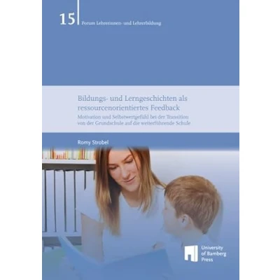 Abbildung von Bildungs und Lerngeschichten als ressourcenorientiertes Feedback: Motivation Selbstwertgefühl bei der Transition von Grundschule auf die ... Schule (Forum Lehrerinnen Lehrerbildung)