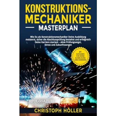 Abbildung von Konstruktionsmechaniker Masterplan: Wie Du als Deine Ausbildung meisterst, sicher die Abschlussprüfung bestehst und erfolgreich Karriere startest