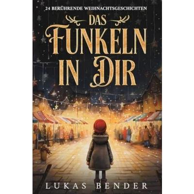 Abbildung von Das Funkeln in Dir. 24 berührende Weihnachtsgeschichten über Liebe, Hoffnung, Mitgefühl und Dankbarkeit zum Lesen Vorlesen der Weihnachtszeit