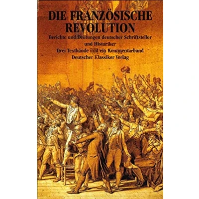 Abbildung von Die Französische Revolution, in 4 Bdn: Berichte und Deutungen deutscher Schriftsteller Historiker