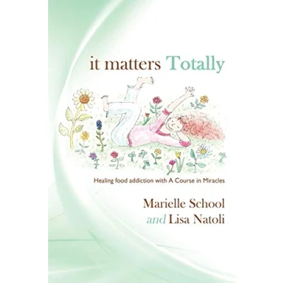 Abbildung von It Matters Totally: Healing Food Addiction with A Course in Miracles
