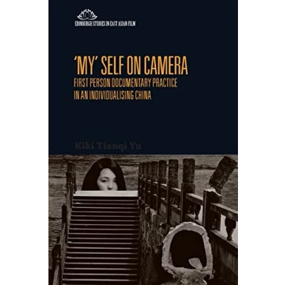 Abbildung von &#039;my&#039; Self on Camera: First Person Documentary Practice in an Individualising China (Edinburgh Studies East Asian Film)