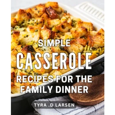 Abbildung von Simple Casserole Recipes For the Family Dinner: Wholesome and Delicious Casseroles to Unite Your at Dinner Table