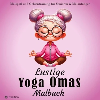 Abbildung von Malbuch für Senioren Lustige Yoga Omas Ausmalbilder Erwachsene, Rentner, Frauen, Malanfänger &amp; Fans: Achtsamkeit Gehirntraining ... Malgruppe, Yoga, Altersheim