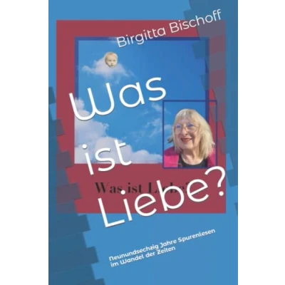 Abbildung von Was ist Liebe?: Neunundsechzig Jahre Spurenlesen im Wandel der Zeiten