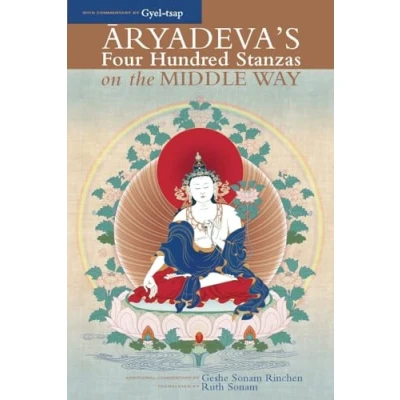 Abbildung von Aryadeva&#039;s Four Hundred Stanzas on the Middle Way: With Commentary by Gyel Tsap (Textual Studies and Translations in Indo Tibetan Buddhism)