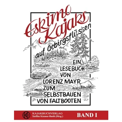 Abbildung von Eskimokajaks auf Gebirgsflüssen: Ein Lesebuch von Lorenz Mayr zum Selbstbauen Faltbooten