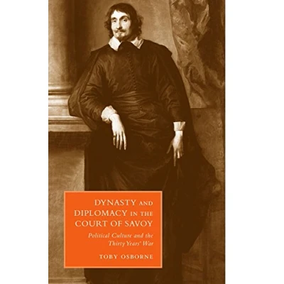 Abbildung von Dynasty and Diplomacy in the Court of Savoy: Political Culture Thirty Years&#039; War (Cambridge Studies Italian History Culture)