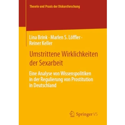 Abbildung von Umstrittene Wirklichkeiten der Sexarbeit: Eine Analyse von Wissenspolitiken in Regulierung Prostitution Deutschland (Theorie und Praxis Diskursforschung)