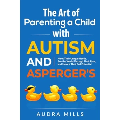 Abbildung von the Art of Parenting a Child with Autism and Asperger&#039;s: Meet Their Unique Needs, See World Through Eyes, Unlock Full Potential
