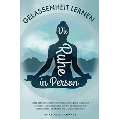 Abbildung von Die Ruhe in Person: Stress abbauen, Ängste überwinden und negative Gedanken loswerden! Das einzig wahre Rundum Sorglos Buch zum Runterkommen, ... Abschalten Gelassenheit Lernen