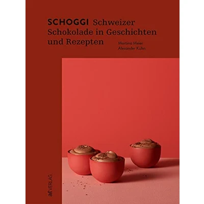 Abbildung von Schoggi: Schweizer Schokolade in Geschichten und Rezepten. Alles über den Kakao: Anbau, Herstellung, Genuss Chocolatiers, Chocolate Makers leckere Rezepte