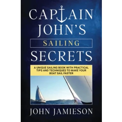 Abbildung von Captain John&#039;s Sailing SECRETS: A unique book with practical tips and techniques to make your boat sail faster (Captain Skills Series, Band 1)