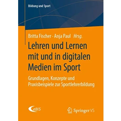 Abbildung von Lehren und Lernen mit in digitalen Medien im Sport: Grundlagen, Konzepte Praxisbeispiele zur Sportlehrerbildung (Bildung Sport, Band 18)
