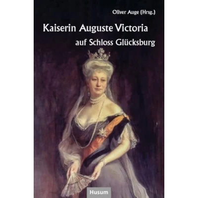 Abbildung von Kaiserin Auguste Victoria auf Schloss Glücksburg: Beiträge eines Symposiums Glücksburg